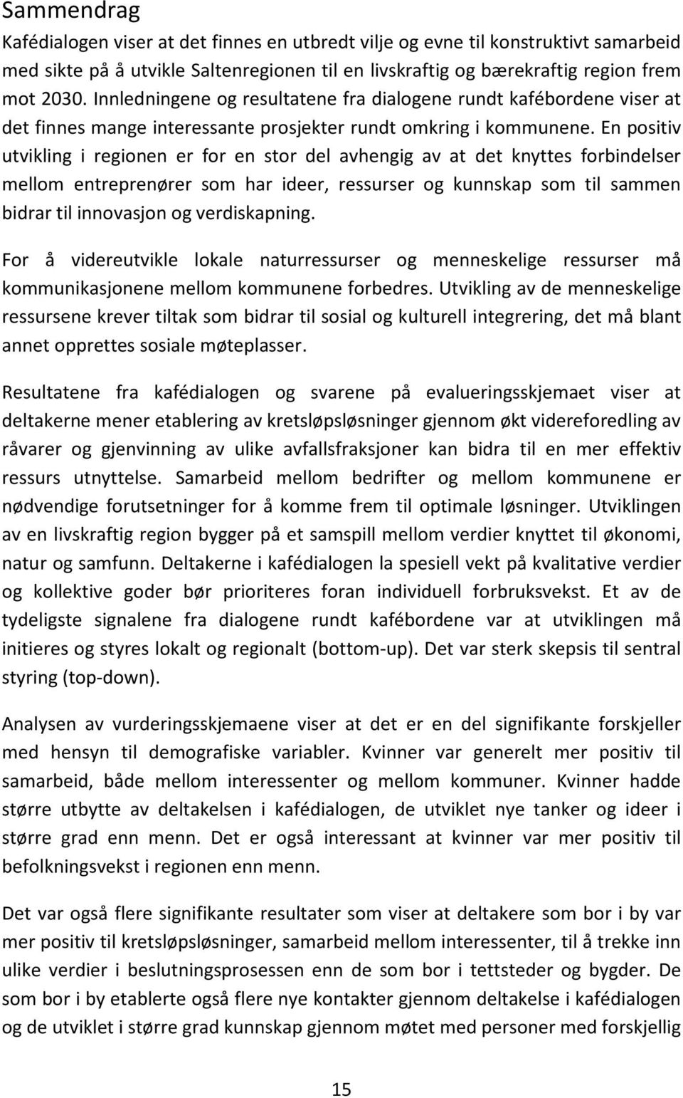 En positiv utvikling i regionen er for en stor del avhengig av at det knyttes forbindelser mellom entreprenører som har ideer, ressurser og kunnskap som til sammen bidrar til innovasjon og