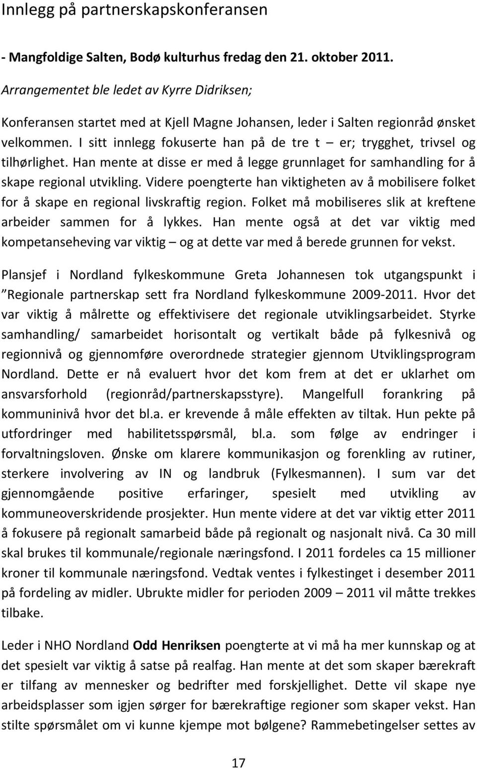 I sitt innlegg fokuserte han på de tre t er; trygghet, trivsel og tilhørlighet. Han mente at disse er med å legge grunnlaget for samhandling for å skape regional utvikling.