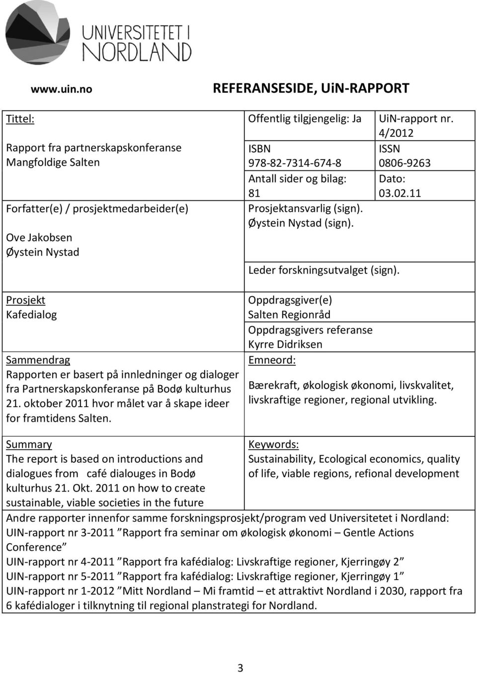 Antall sider og bilag: 81 Prosjektansvarlig (sign). Øystein Nystad (sign). Leder forskningsutvalget (sign). UiN-rapport nr. 4/2012 ISSN 0806-9263 Dato: 03.02.