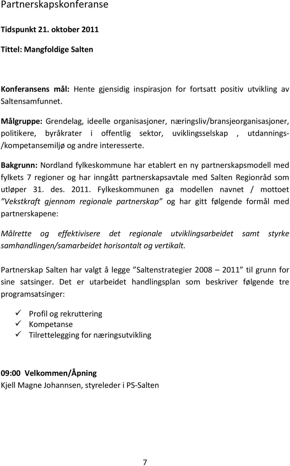 Bakgrunn: Nordland fylkeskommune har etablert en ny partnerskapsmodell med fylkets 7 regioner og har inngått partnerskapsavtale med Salten Regionråd som utløper 31. des. 2011.