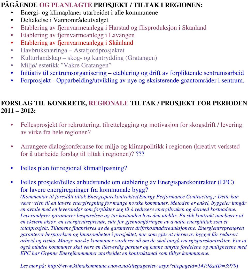 Gratangen Initiativ til sentrumsorganisering etablering og drift av forpliktende sentrumsarbeid Forprosjekt - Opparbeiding/utvikling av nye og eksisterende grøntområder i sentrum.