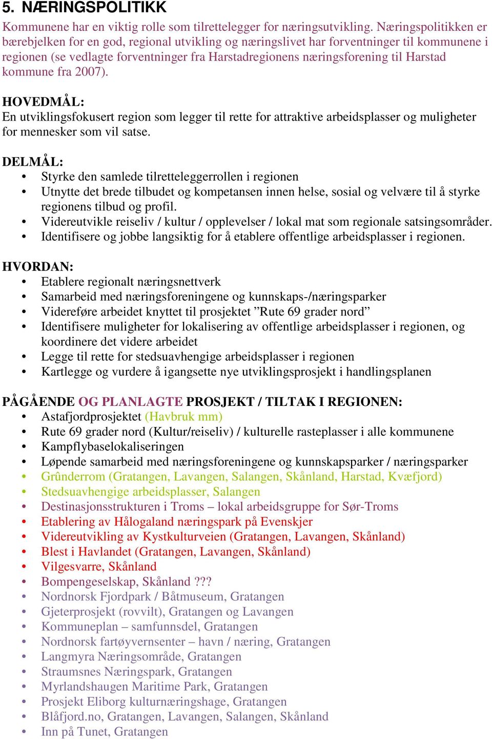 kommune fra 2007). HOVEDMÅL: En utviklingsfokusert region som legger til rette for attraktive arbeidsplasser og muligheter for mennesker som vil satse.