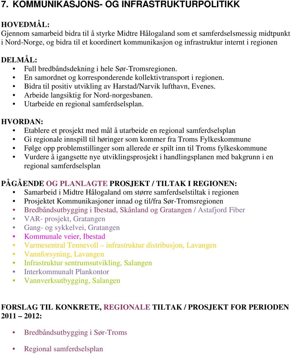 Bidra til positiv utvikling av Harstad/Narvik lufthavn, Evenes. Arbeide langsiktig for Nord-norgesbanen. Utarbeide en regional samferdselsplan.