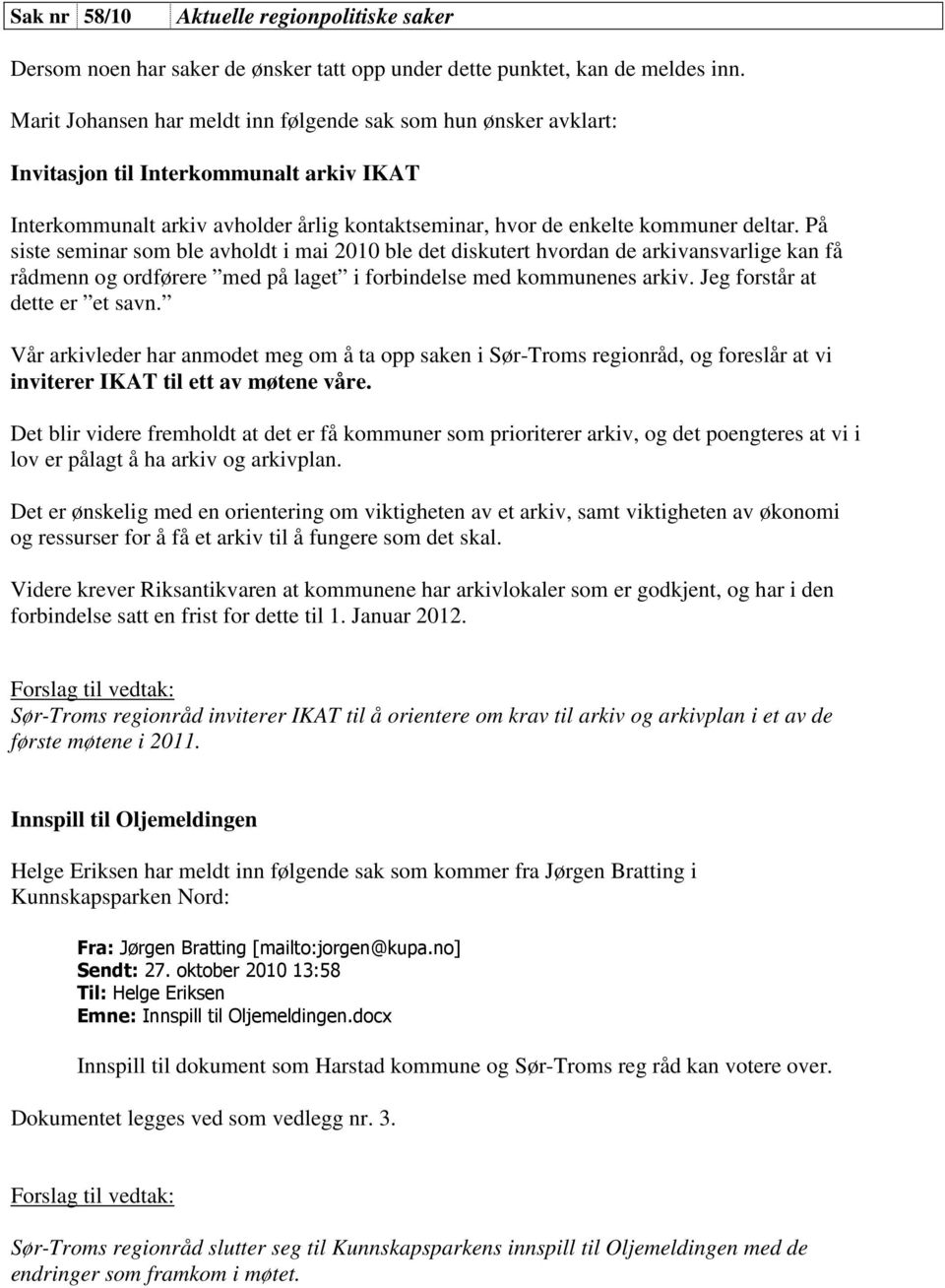 På siste seminar som ble avholdt i mai 2010 ble det diskutert hvordan de arkivansvarlige kan få rådmenn og ordførere med på laget i forbindelse med kommunenes arkiv. Jeg forstår at dette er et savn.