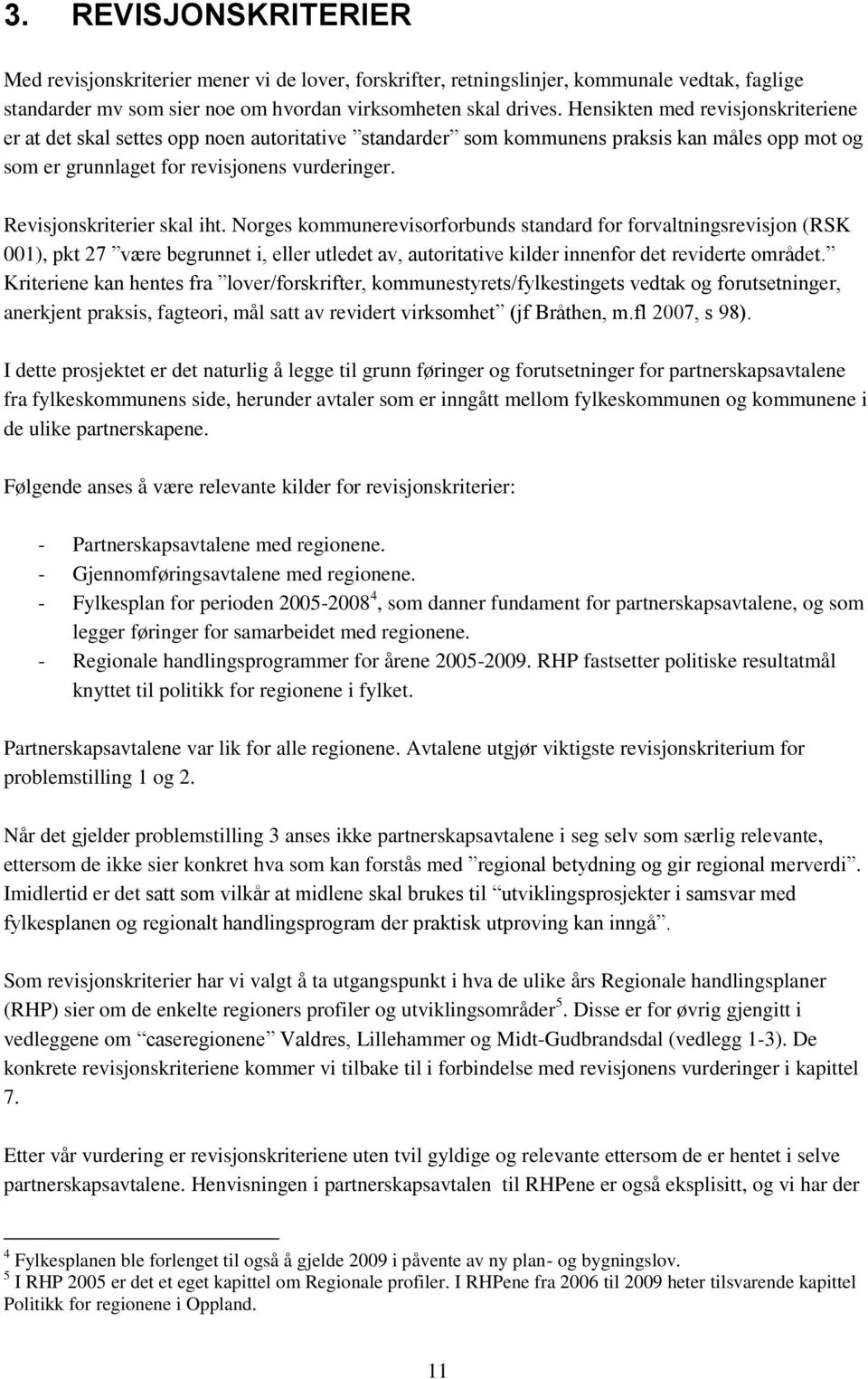 Revisjonskriterier skal iht. Norges kommunerevisorforbunds standard for forvaltningsrevisjon (RSK 001), pkt 27 være begrunnet i, eller utledet av, autoritative kilder innenfor det reviderte området.