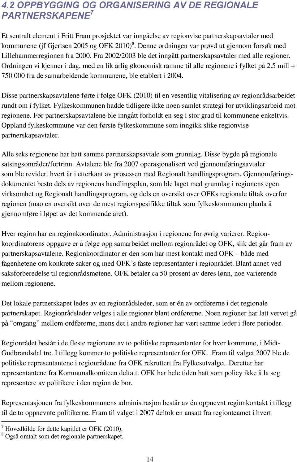 Ordningen vi kjenner i dag, med en lik årlig økonomisk ramme til alle regionene i fylket på 2.5 mill + 750 000 fra de samarbeidende kommunene, ble etablert i 2004.