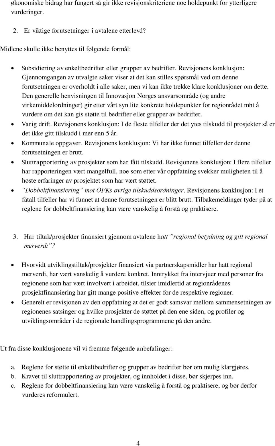 Revisjonens konklusjon: Gjennomgangen av utvalgte saker viser at det kan stilles spørsmål ved om denne forutsetningen er overholdt i alle saker, men vi kan ikke trekke klare konklusjoner om dette.