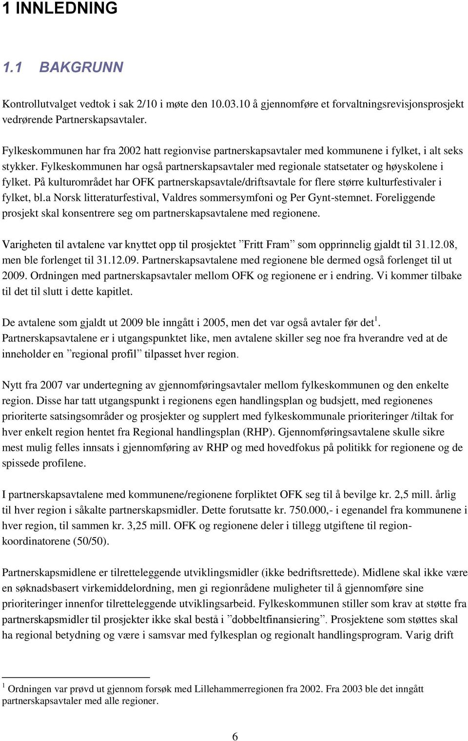 Fylkeskommunen har også partnerskapsavtaler med regionale statsetater og høyskolene i fylket. På kulturområdet har OFK partnerskapsavtale/driftsavtale for flere større kulturfestivaler i fylket, bl.