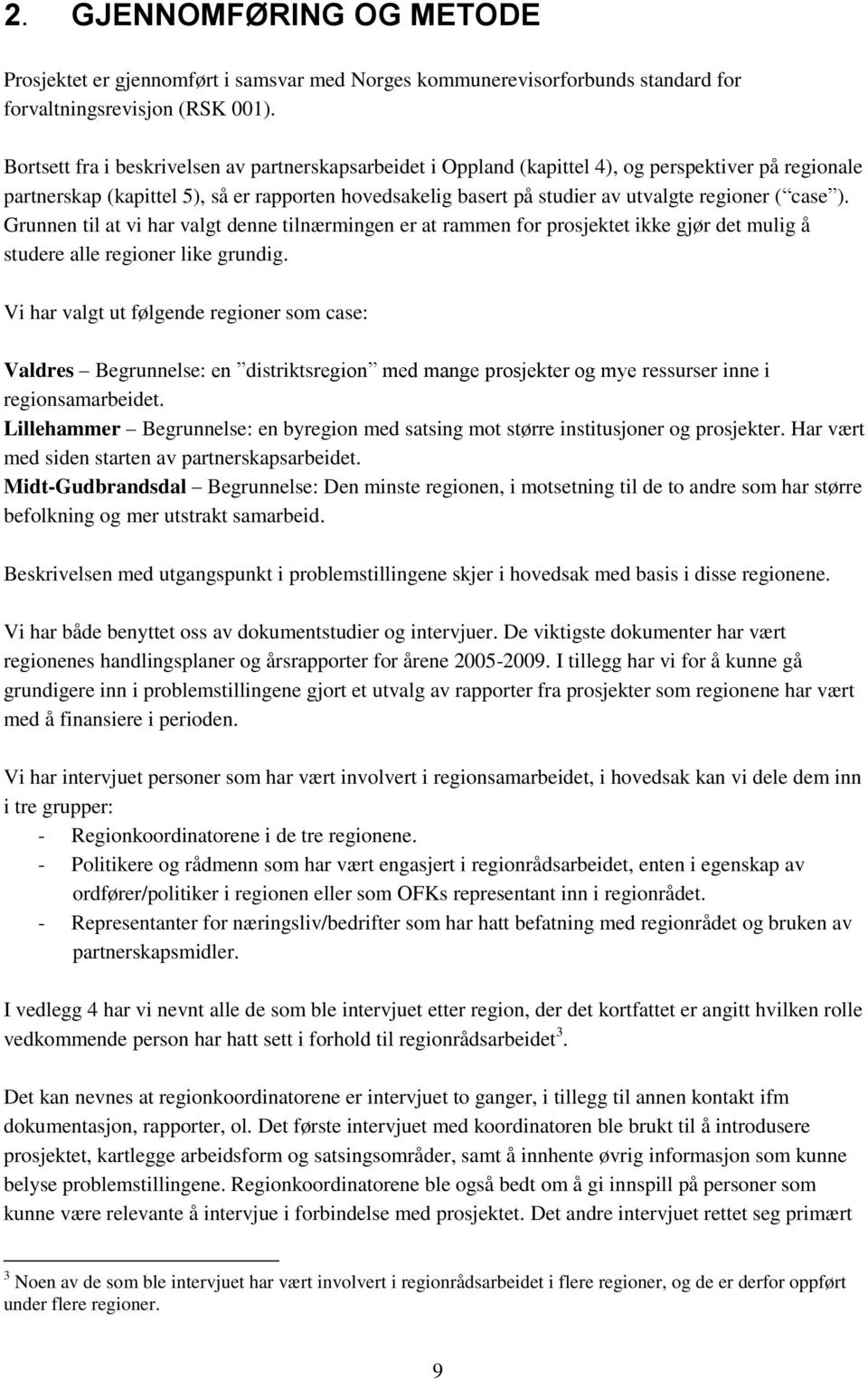 ( case ). Grunnen til at vi har valgt denne tilnærmingen er at rammen for prosjektet ikke gjør det mulig å studere alle regioner like grundig.