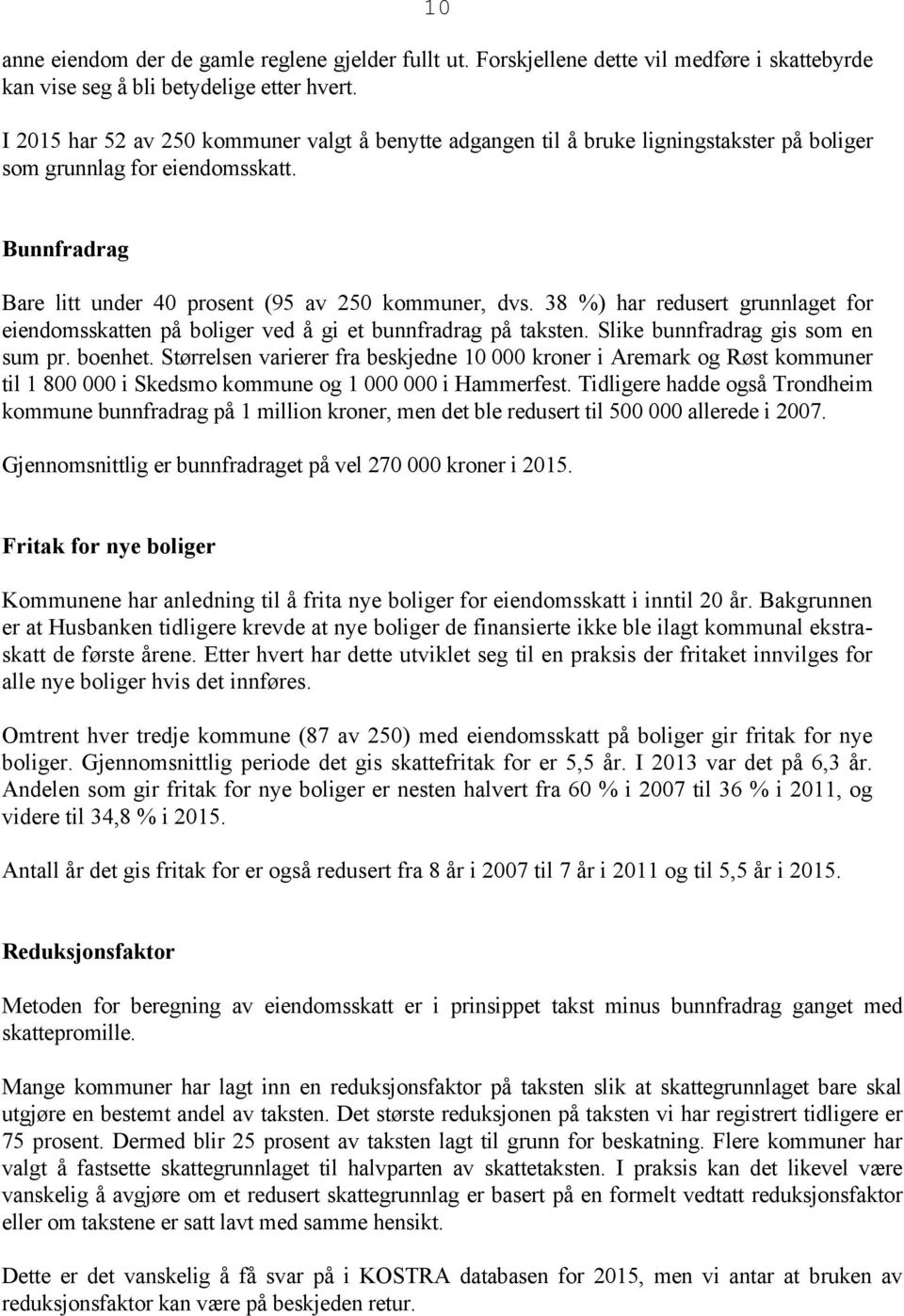 38 %) har redusert grunnlaget for eiendomsskatten på boliger ved å gi et bunnfradrag på taksten. Slike bunnfradrag gis som en sum pr. boenhet.