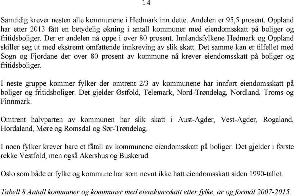 Det samme kan er tilfellet med Sogn og Fjordane der over 80 prosent av kommune nå krever eiendomsskatt på boliger og fritidsboliger.