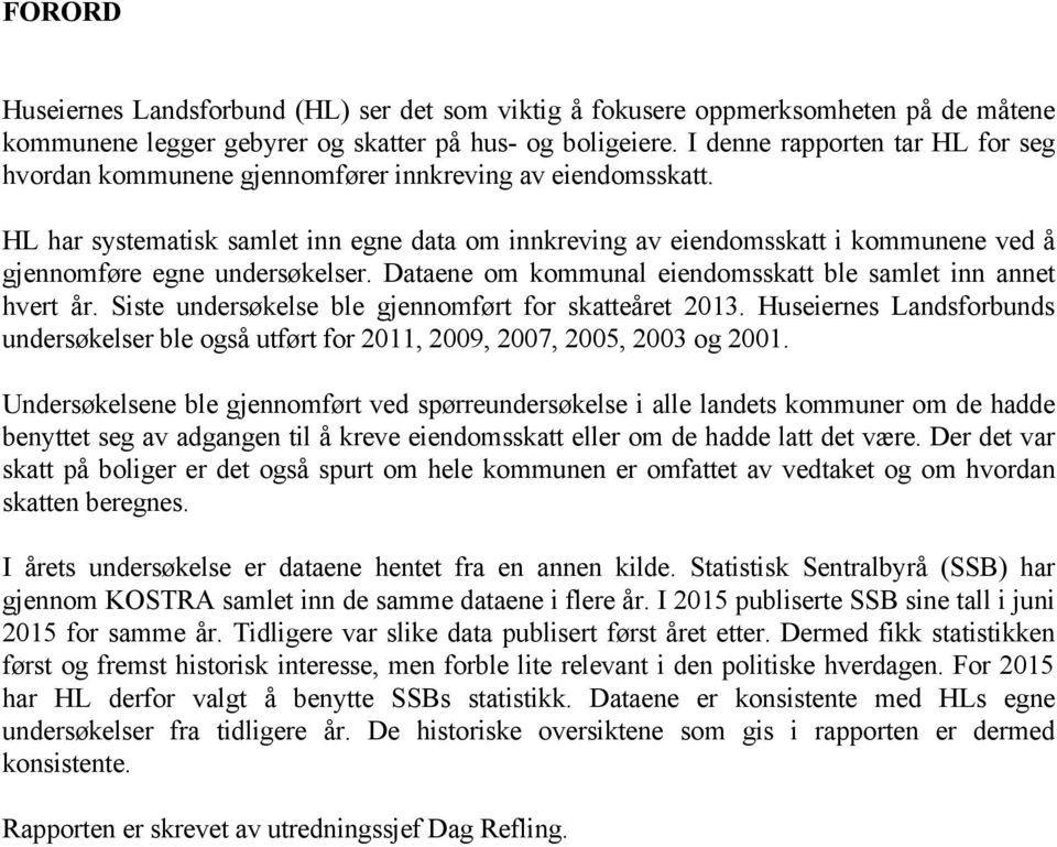 HL har systematisk samlet inn egne data om innkreving av eiendomsskatt i kommunene ved å gjennomføre egne undersøkelser. Dataene om kommunal eiendomsskatt ble samlet inn annet hvert år.