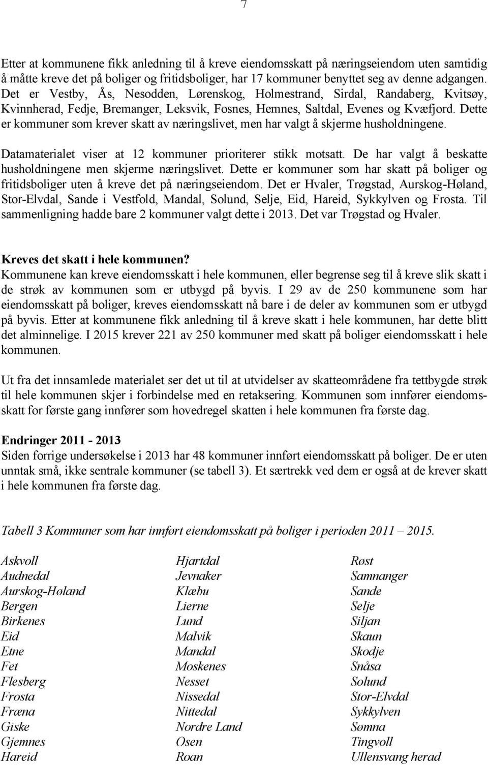 Dette er kommuner som krever skatt av næringslivet, men har valgt å skjerme husholdningene. Datamaterialet viser at 12 kommuner prioriterer stikk motsatt.