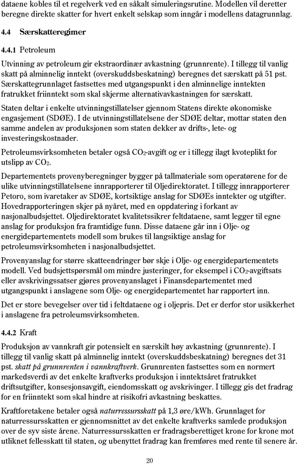 I tillegg til vanlig skatt på alminnelig inntekt (overskuddsbeskatning) beregnes det særskatt på 51 pst.