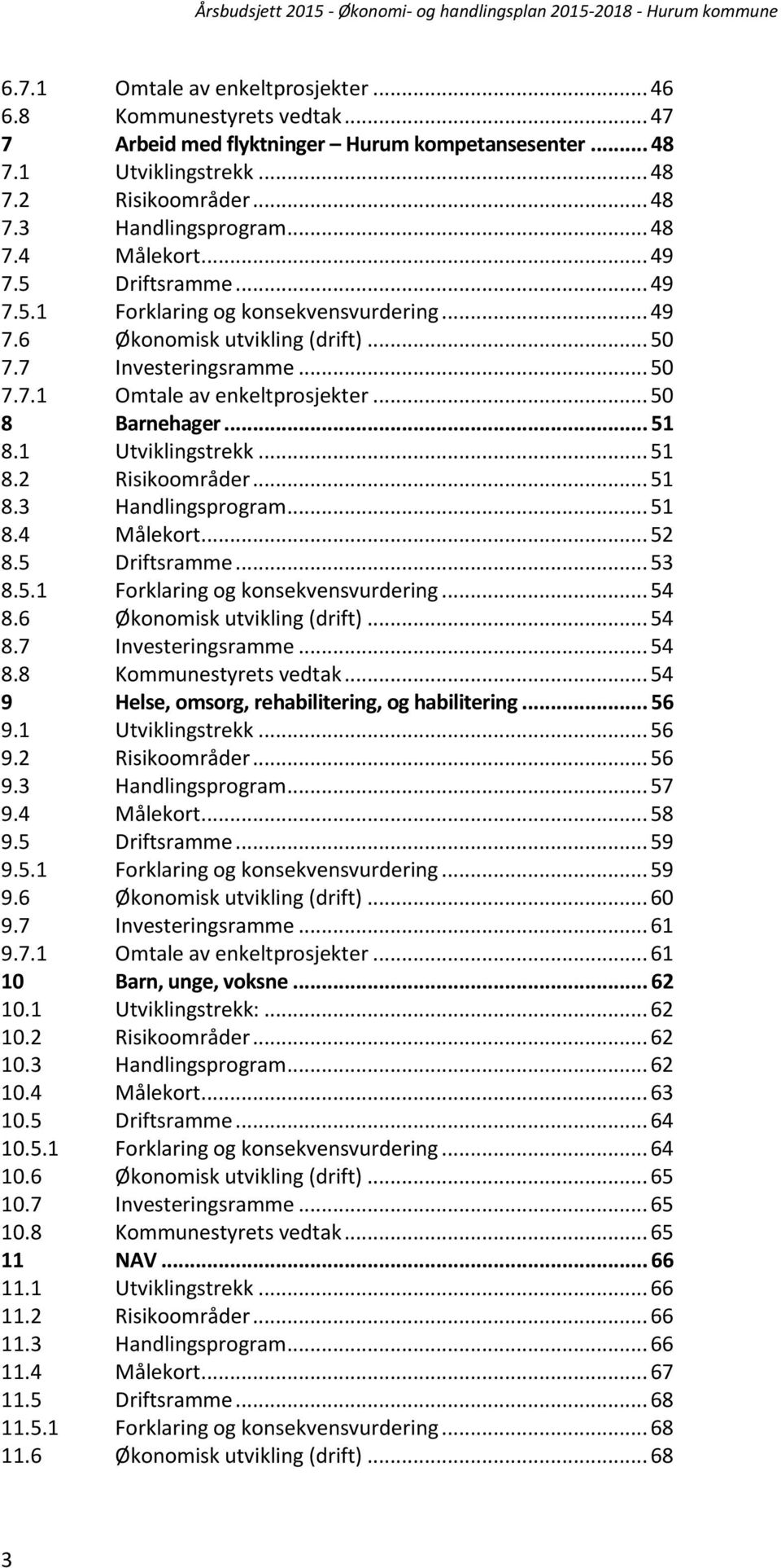 .. 50 8 Barnehager... 51 8.1 Utviklingstrekk... 51 8.2 Risikoområder... 51 8.3 Handlingsprogram... 51 8.4 Målekort... 52 8.5 Driftsramme... 53 8.5.1 Forklaring og konsekvensvurdering... 54 8.