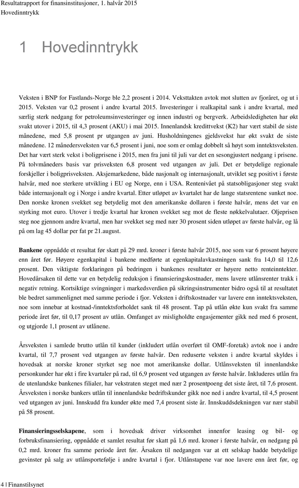 Arbeidsledigheten har økt svakt utover i 2015, til 4,3 prosent (AKU) i mai 2015. Innenlandsk kredittvekst (K2) har vært stabil de siste månedene, med 5,8 prosent pr utgangen av juni.