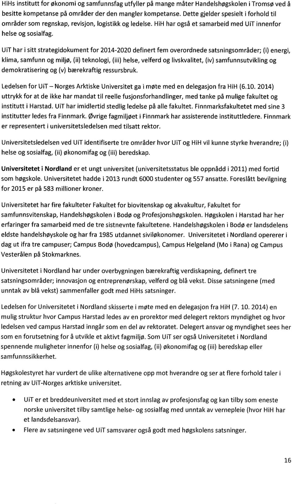 UiT har i sitt strategidokument for 2014-2020 definert fem overordnede satsningsområder; (i) energi, klima, samfunn og miljø, (ii) teknologi, (iii) helse, velferd og livskvalitet, (iv)