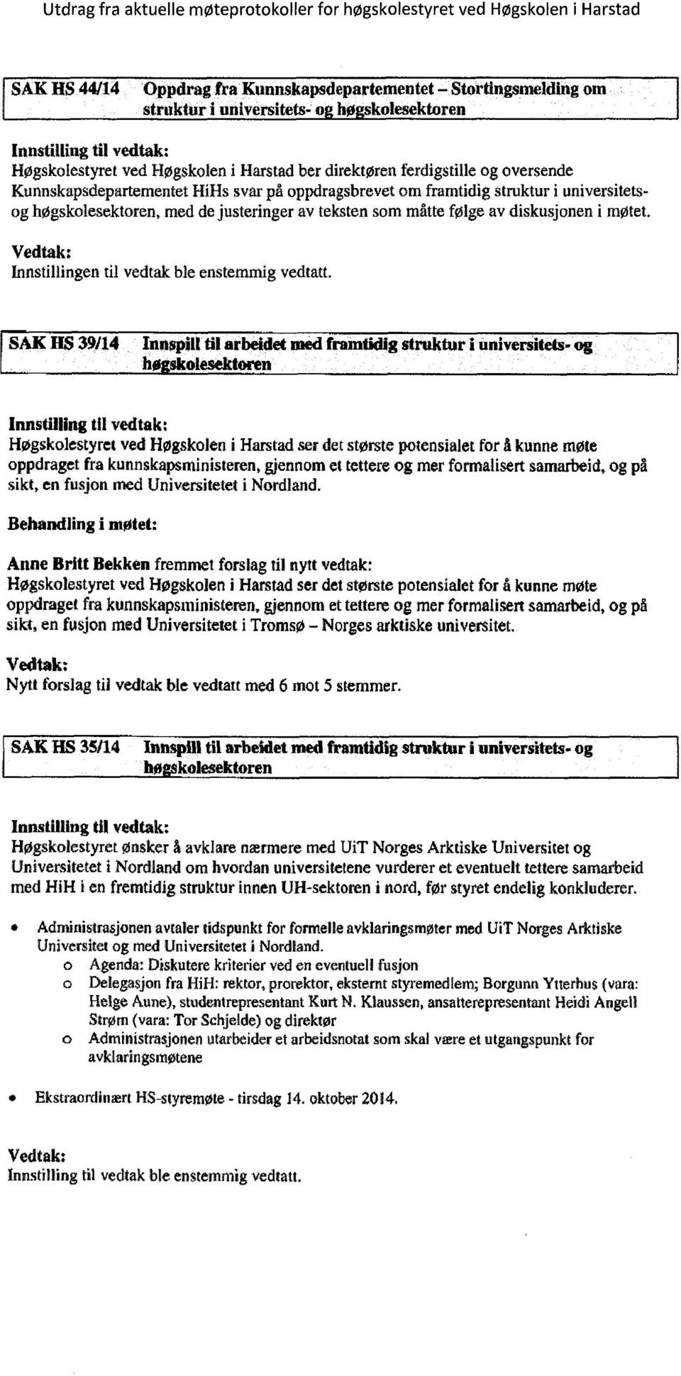 dejusteringer av teksten som måtte følge av diskusjonen i møtet. Vedtak: Innstillingentil vedtak ble enstemmigvedtatt.