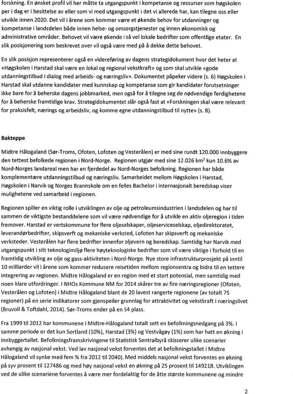 innen 2020. Det vil i årene som kommer være et økende behov for utdanninger og kompetanse i landsdelen både innen helse- og omsorgstjenester og innen økonomisk og administrative områder.