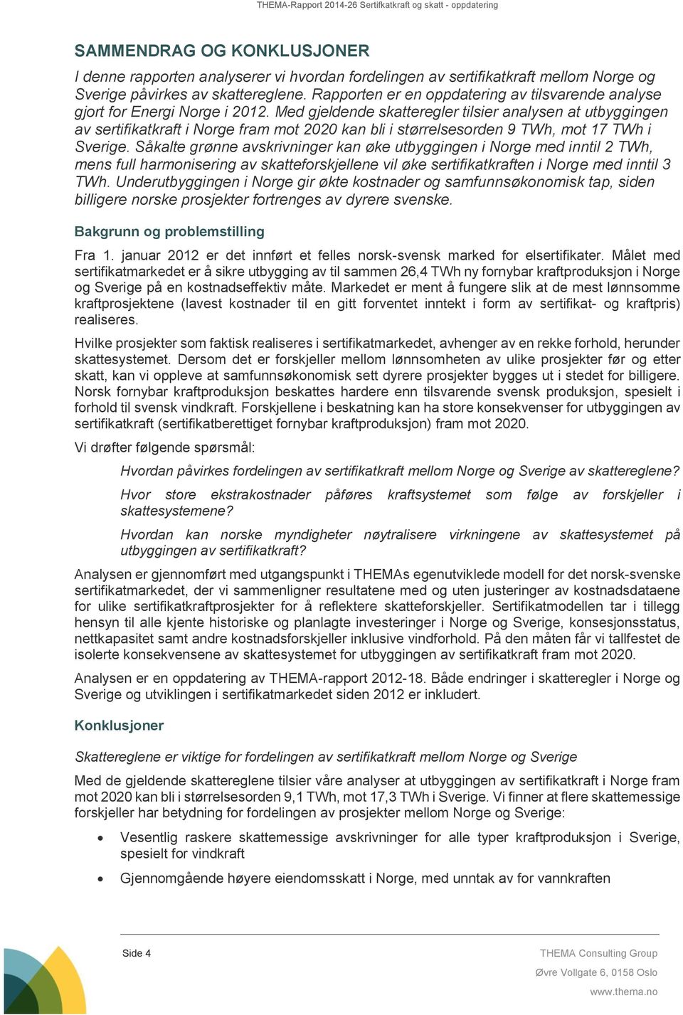 Med gjeldende skatteregler tilsier analysen at utbyggingen av sertifikatkraft i Norge fram mot 2020 kan bli i størrelsesorden 9 TWh, mot 17 TWh i Sverige.