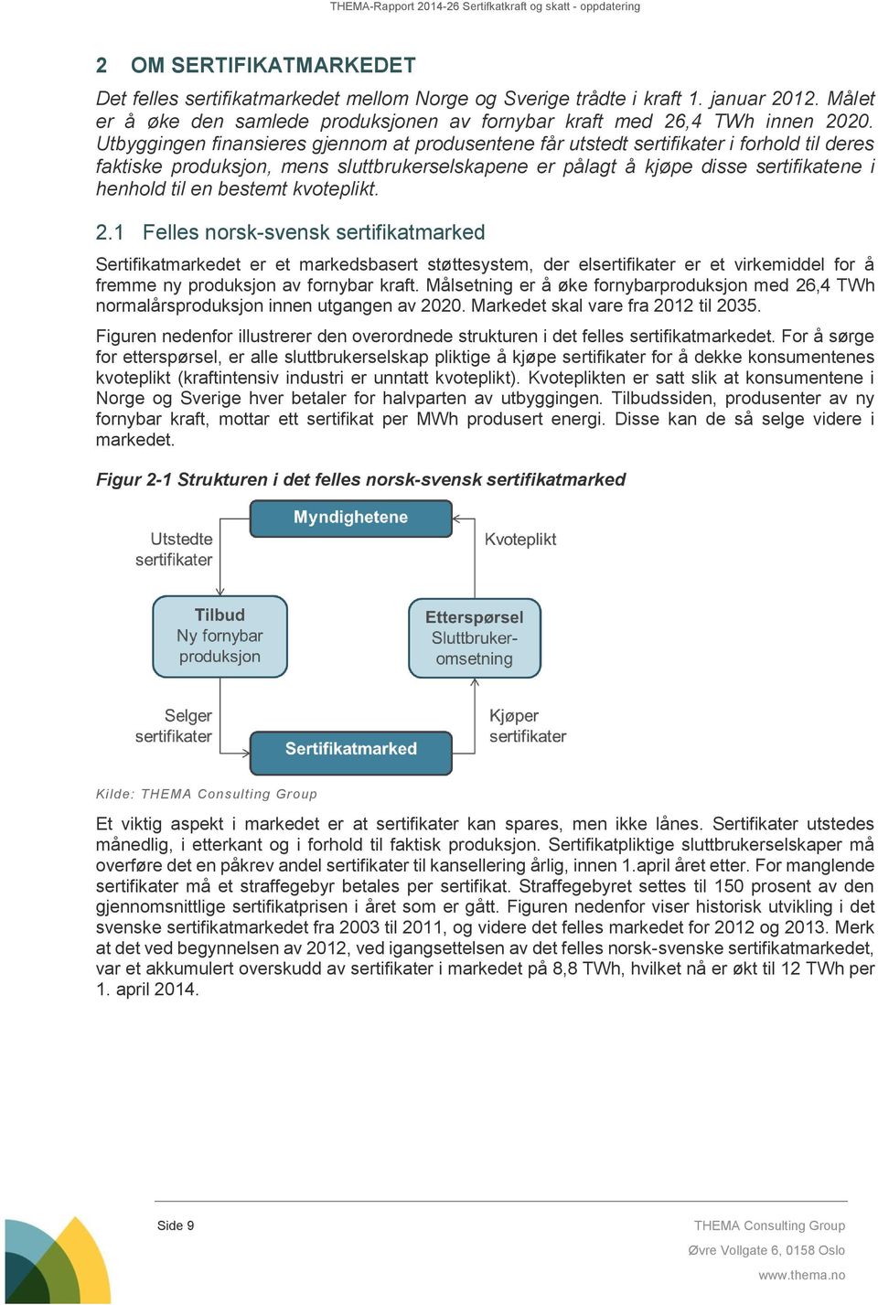 bestemt kvoteplikt. 2.1 Felles norsk-svensk sertifikatmarked Sertifikatmarkedet er et markedsbasert støttesystem, der elsertifikater er et virkemiddel for å fremme ny produksjon av fornybar kraft.