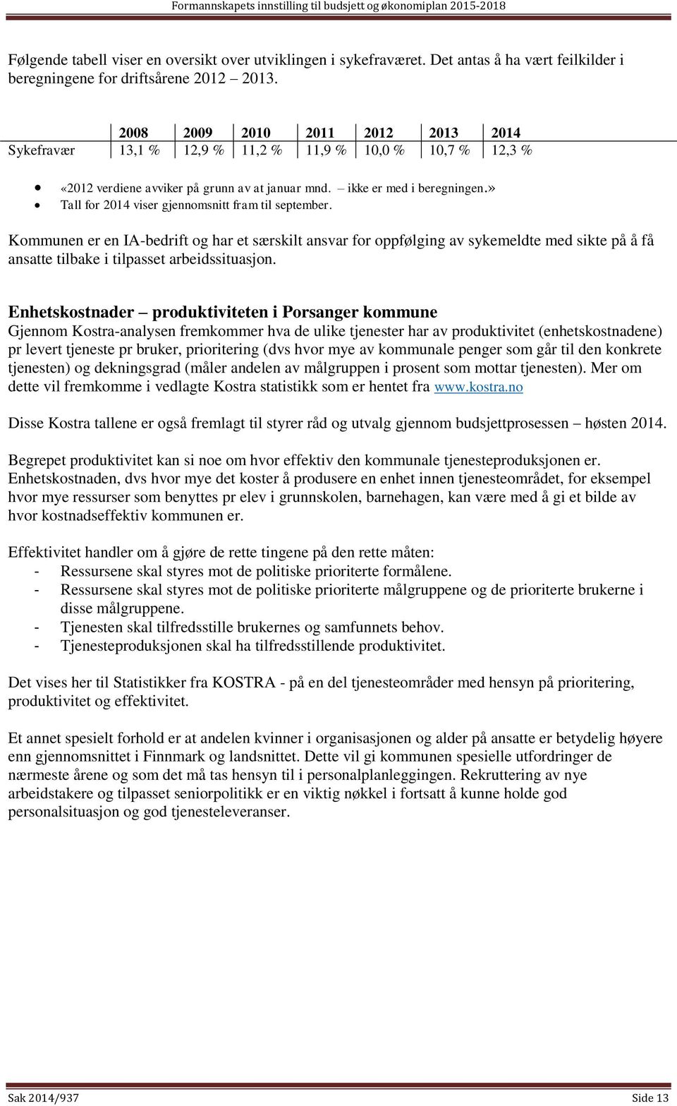 » Tall for 2014 viser gjennomsnitt fram til september. Kommunen er en IA-bedrift og har et særskilt ansvar for oppfølging av sykemeldte med sikte på å få ansatte tilbake i tilpasset arbeidssituasjon.