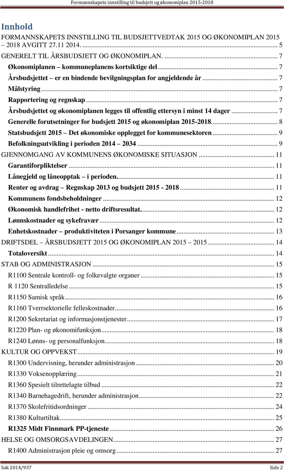 .. 7 Generelle forutsetninger for budsjett 2015 og økonomiplan 2015-2018... 8 Statsbudsjett 2015 Det økonomiske opplegget for kommunesektoren... 9 Befolkningsutvikling i perioden 2014 2034.