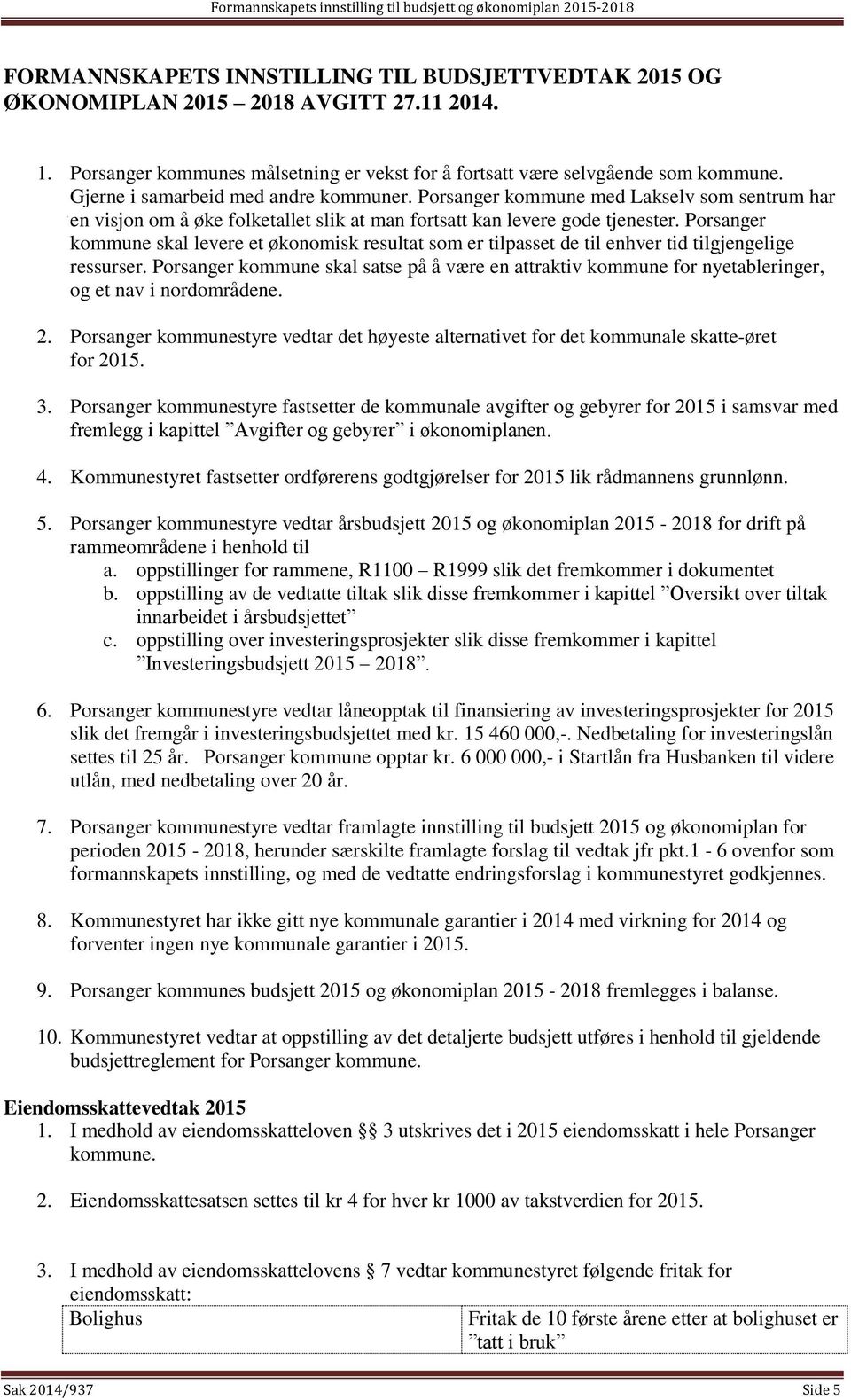 Porsanger kommune skal levere et økonomisk resultat som er tilpasset de til enhver tid tilgjengelige ressurser.