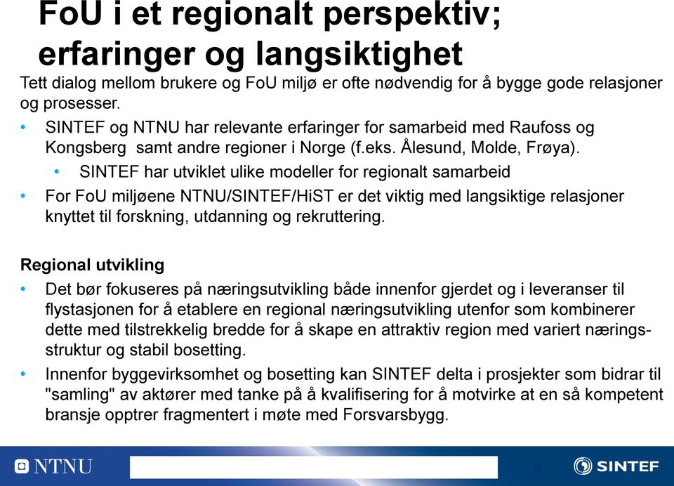 SINTEF har utviklet ulike modeller for regionalt samarbeid For FoU miljøene NTNU/SINTEF/HiST er det viktig med langsiktige relasjoner knyttet til forskning, utdanning og rekruttering.