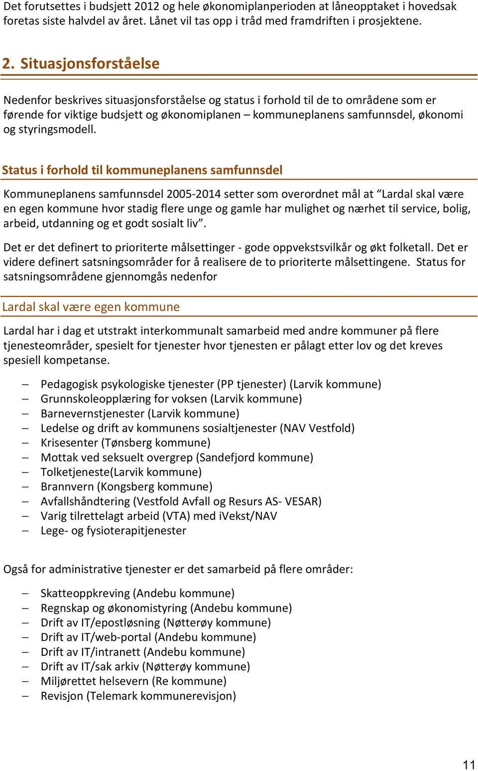 Situasjonsforståelse Nedenfor beskrives situasjonsforståelse og status i forhold til de to områdene som er førende for viktige budsjett og økonomiplanen kommuneplanens samfunnsdel, økonomi og