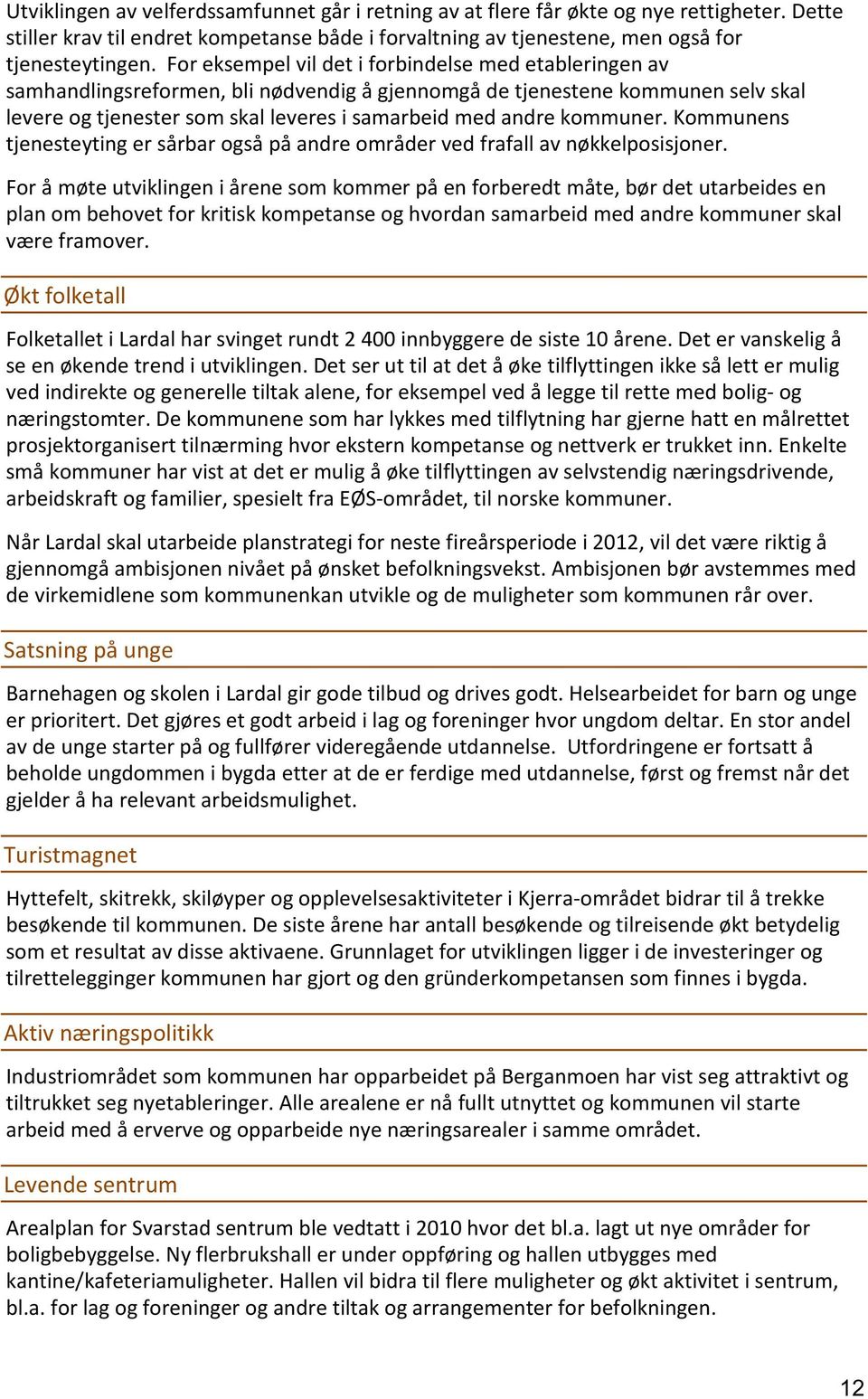 kommuner. Kommunens tjenesteyting er sårbar også på andre områder ved frafall av nøkkelposisjoner.