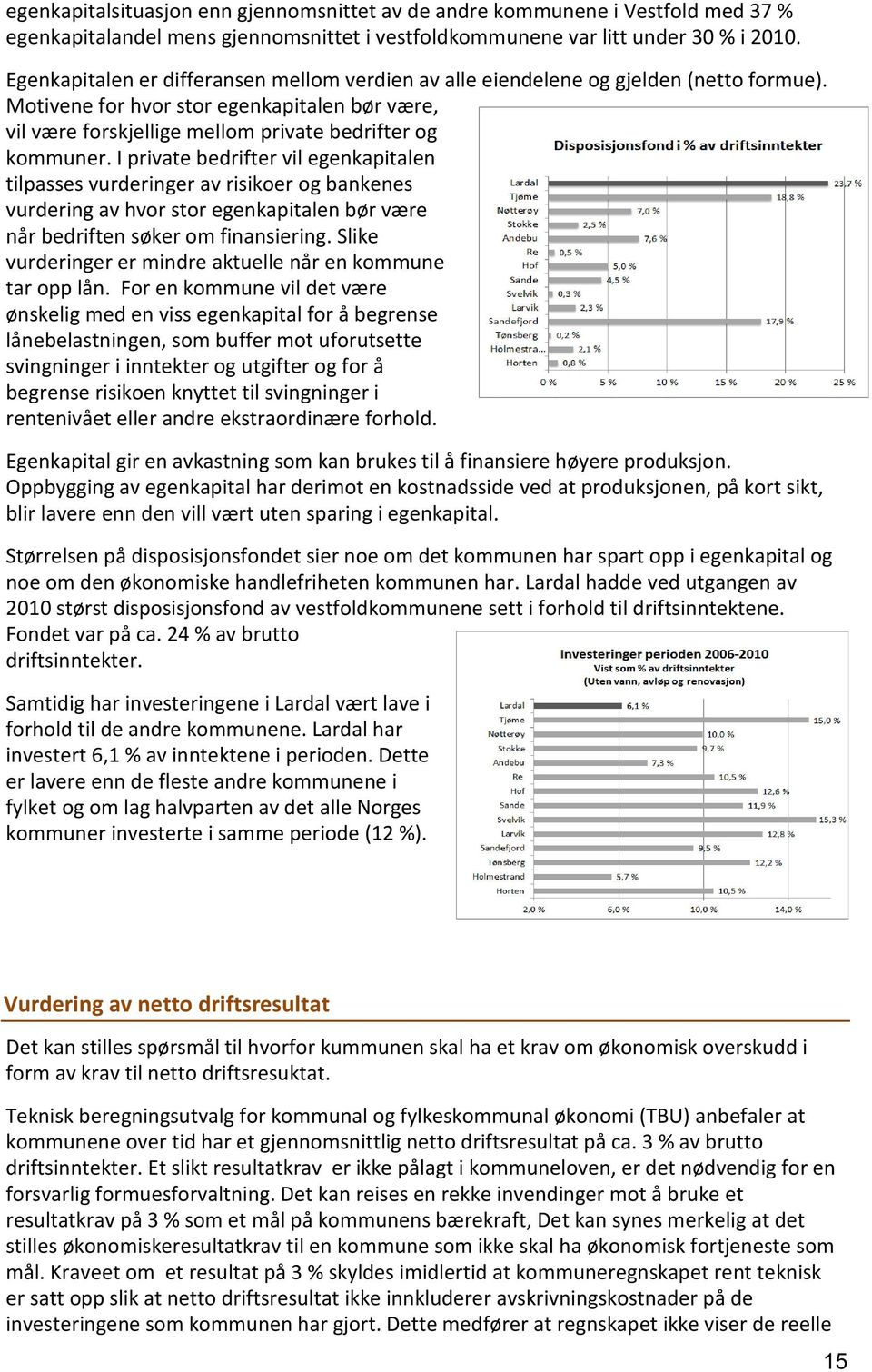 I private bedrifter vil egenkapitalen tilpasses vurderinger av risikoer og bankenes vurdering av hvor stor egenkapitalen bør være når bedriften søker om finansiering.