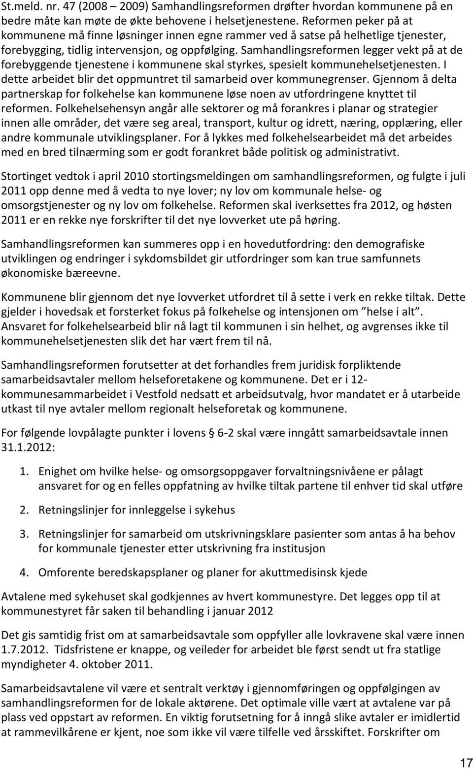 Samhandlingsreformen legger vekt på at de forebyggende tjenestene i kommunene skal styrkes, spesielt kommunehelsetjenesten. I dette arbeidet blir det oppmuntret til samarbeid over kommunegrenser.