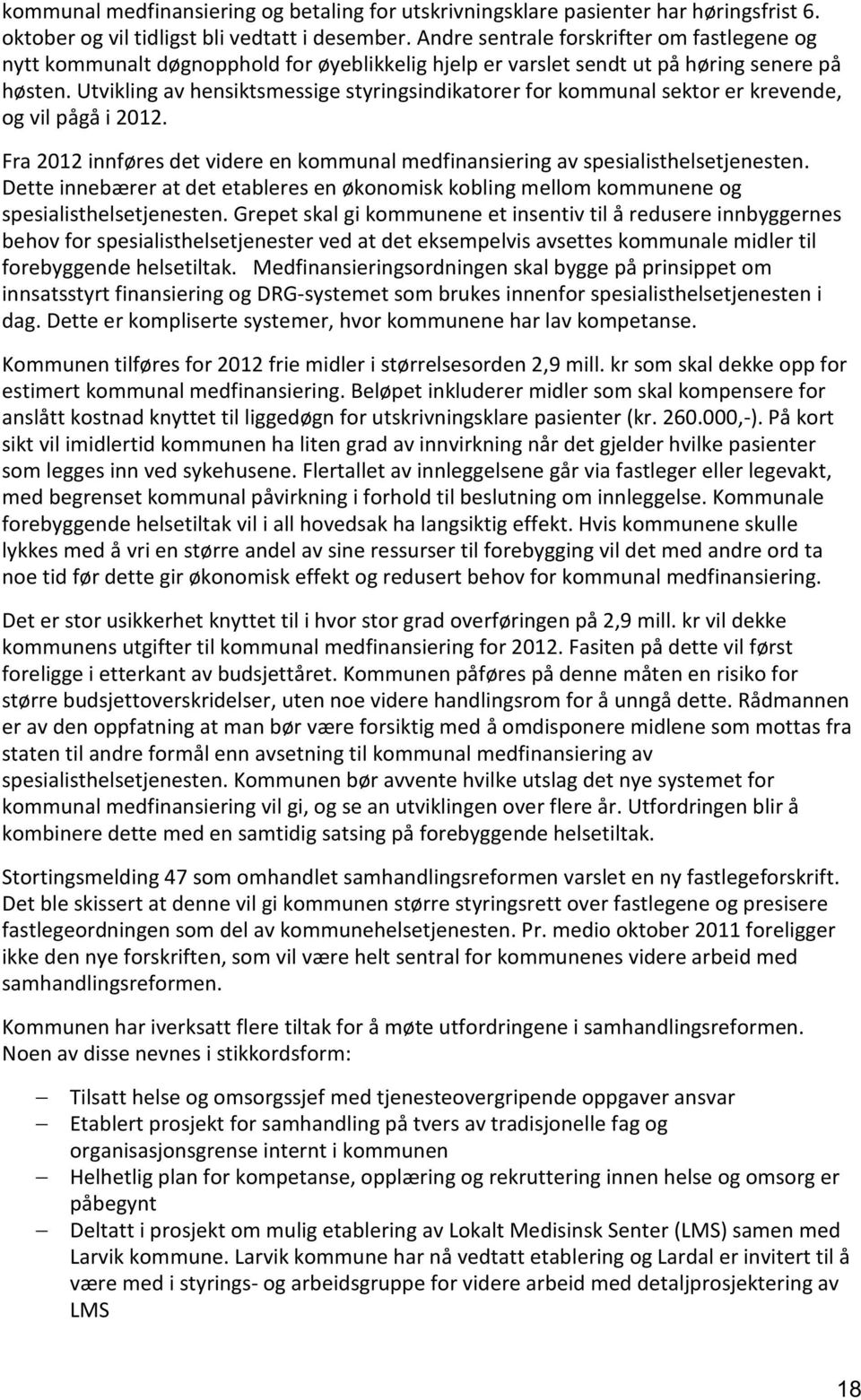 Utvikling av hensiktsmessige styringsindikatorer for kommunal sektor er krevende, og vil pågå i 2012. Fra 2012 innføres det videre en kommunal medfinansiering av spesialisthelsetjenesten.