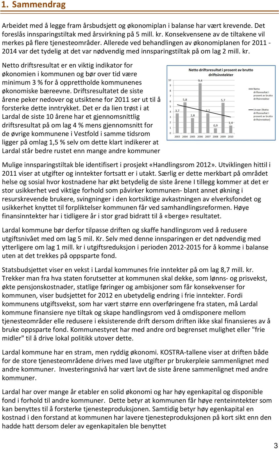 Netto driftsresultat er en viktig indikator for økonomien i kommunen og bør over tid være minimum 3 % for å opprettholde kommunenes økonomiske bæreevne.