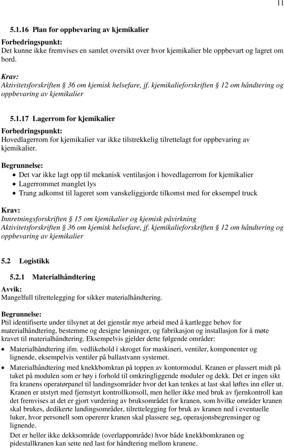 om håndtering og oppbevaring av kjemikalier 5.1.17 Lagerrom for kjemikalier Forbedringspunkt: Hovedlagerrom for kjemikalier var ikke tilstrekkelig tilrettelagt for oppbevaring av kjemikalier.