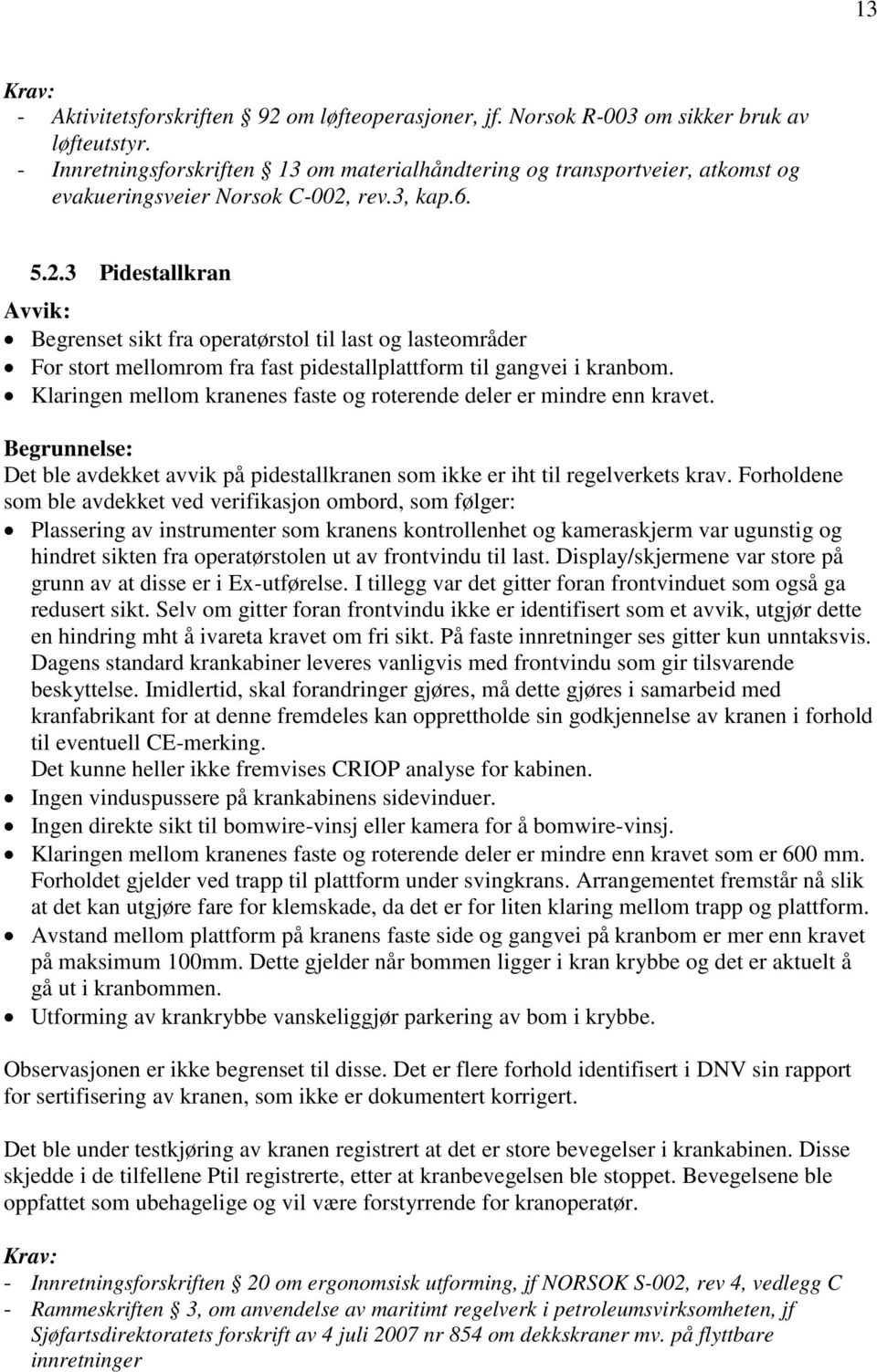 rev.3, kap.6. 5.2.3 Pidestallkran Begrenset sikt fra operatørstol til last og lasteområder For stort mellomrom fra fast pidestallplattform til gangvei i kranbom.