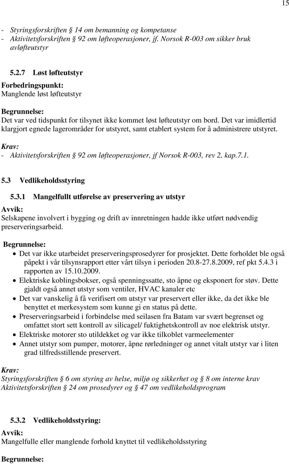 7 Løst løfteutstyr Forbedringspunkt: Manglende løst løfteutstyr Det var ved tidspunkt for tilsynet ikke kommet løst løfteutstyr om bord.