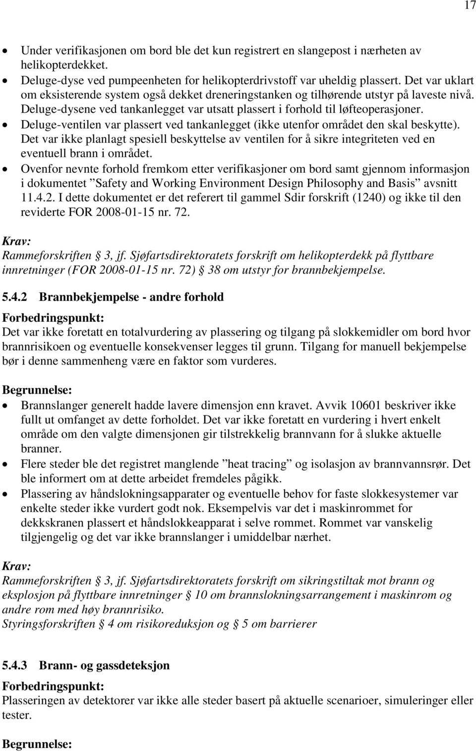 Deluge-ventilen var plassert ved tankanlegget (ikke utenfor området den skal beskytte).