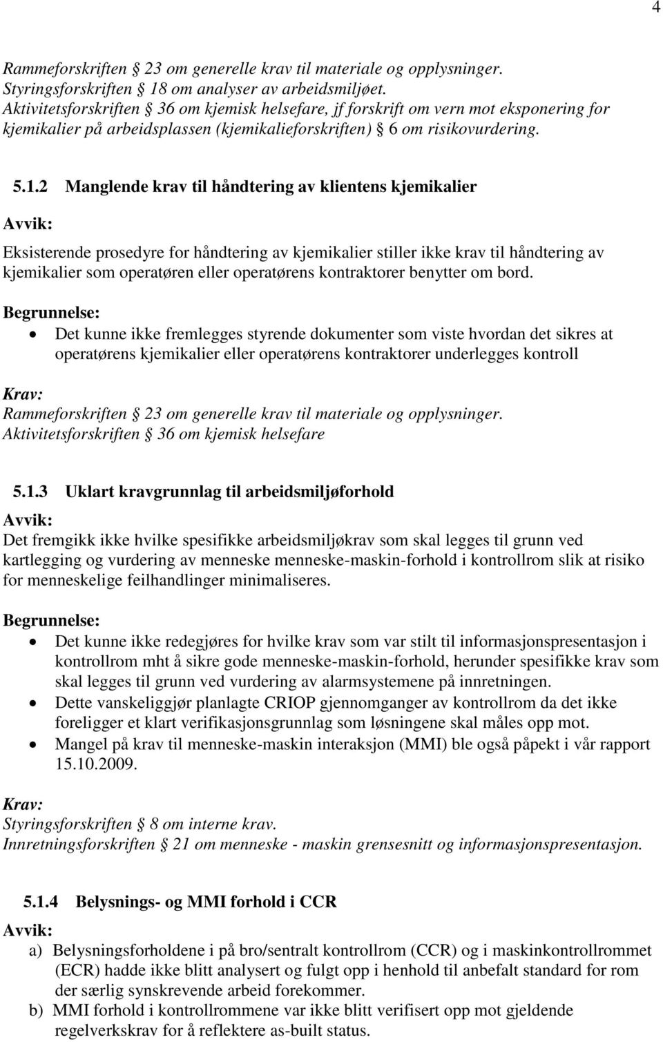 2 Manglende krav til håndtering av klientens kjemikalier Eksisterende prosedyre for håndtering av kjemikalier stiller ikke krav til håndtering av kjemikalier som operatøren eller operatørens