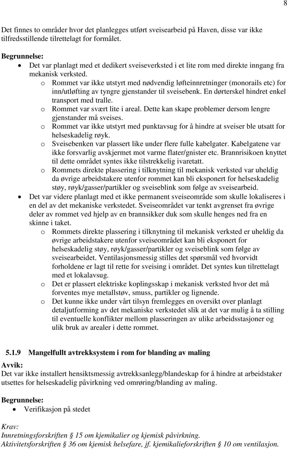 o Rommet var ikke utstyrt med nødvendig løfteinnretninger (monorails etc) for inn/utløfting av tyngre gjenstander til sveisebenk. En dørterskel hindret enkel transport med tralle.