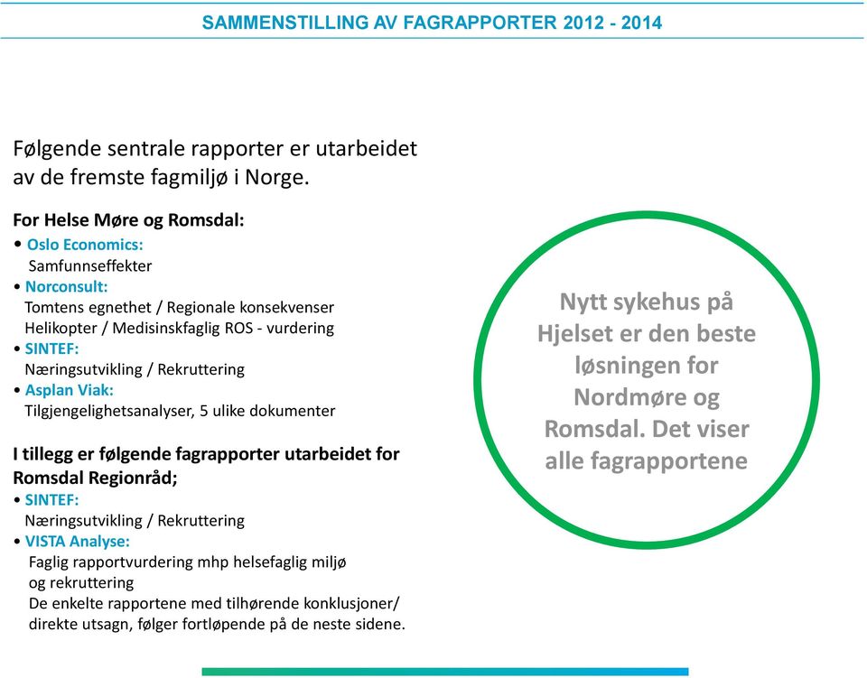 Rekruttering Asplan Viak: Tilgjengelighetsanalyser, 5 ulike dokumenter I tillegg er følgende fagrapporter utarbeidet for Romsdal Regionråd; SINTEF: Næringsutvikling / Rekruttering VISTA