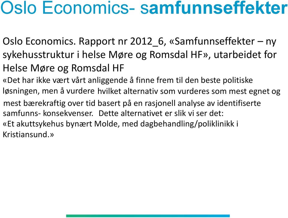 har ikke vært vårt anliggende å finne frem til den beste politiske løsningen, men å vurdere hvilket alternativ som vurderes som mest