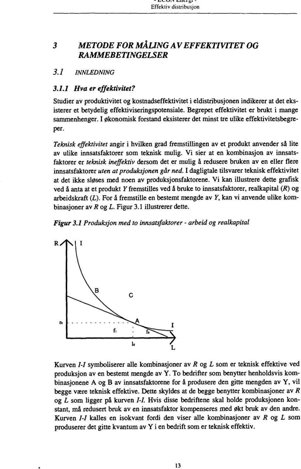 I økonomisk forstand eksisterer det minst tre ulike effektivitetsbegreper.