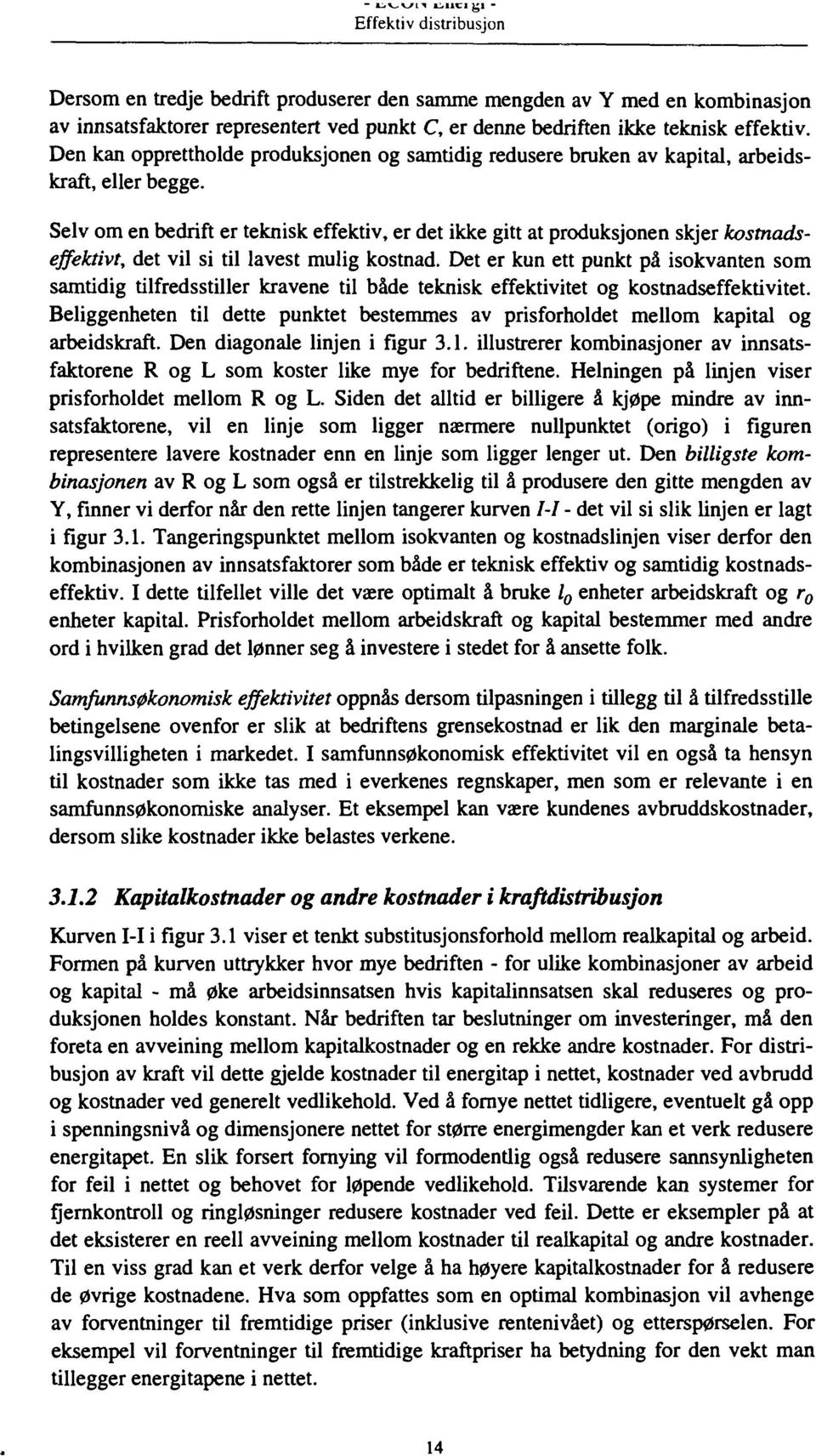 Seiv om en bedrift er teknisk effektiv, er det ikke gitt at produksjonen skjer kostnadseffektivt, det vil si til lavest mulig kostnad.