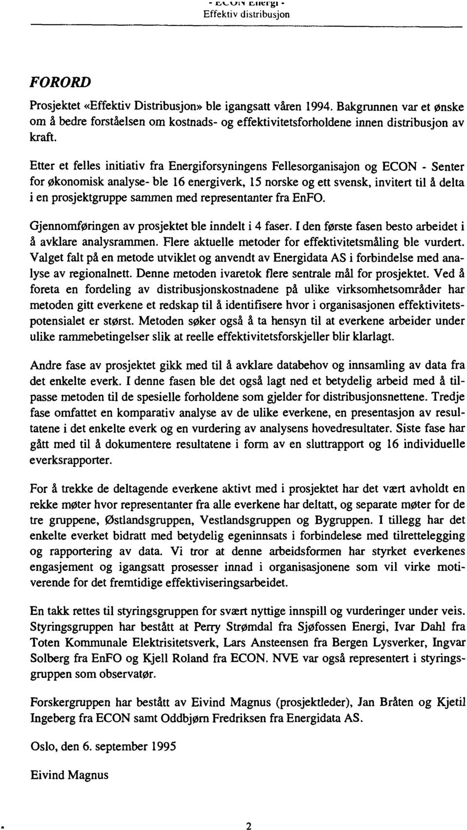 med representanter fra EnFO. Gjennomføringen av prosjektet ble inndelt i 4 faser. I den første fasen besto arbeidet i å avklare analysrammen. Here aktuelle metoder for effektivitetsmåling ble vurdert.