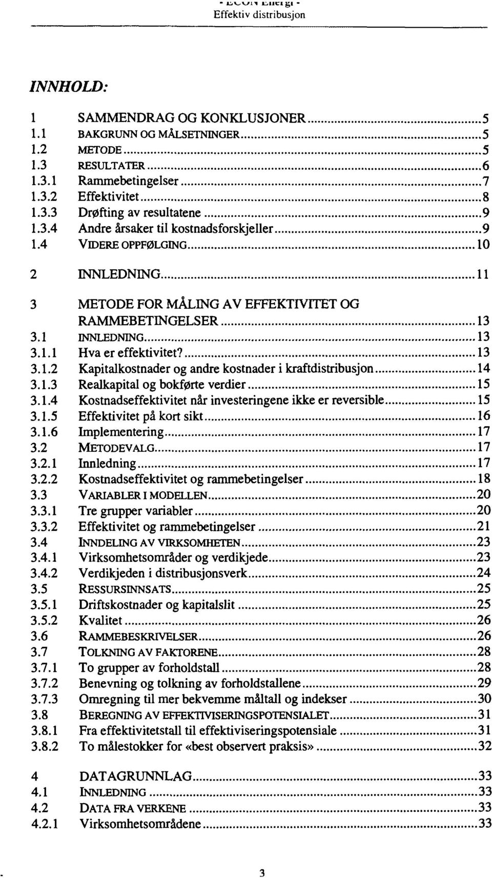 1.3 Realkapital og bokførte verdier 15 3.1.4 Kostnadseffektivitet når investeringene ikke er reversible 15 3.1.5 Effektivitet på kort sikt 16 3.1.6 Implementering 17 3.2 METODEVALG 17 3.2.1 Innledning 17 3.