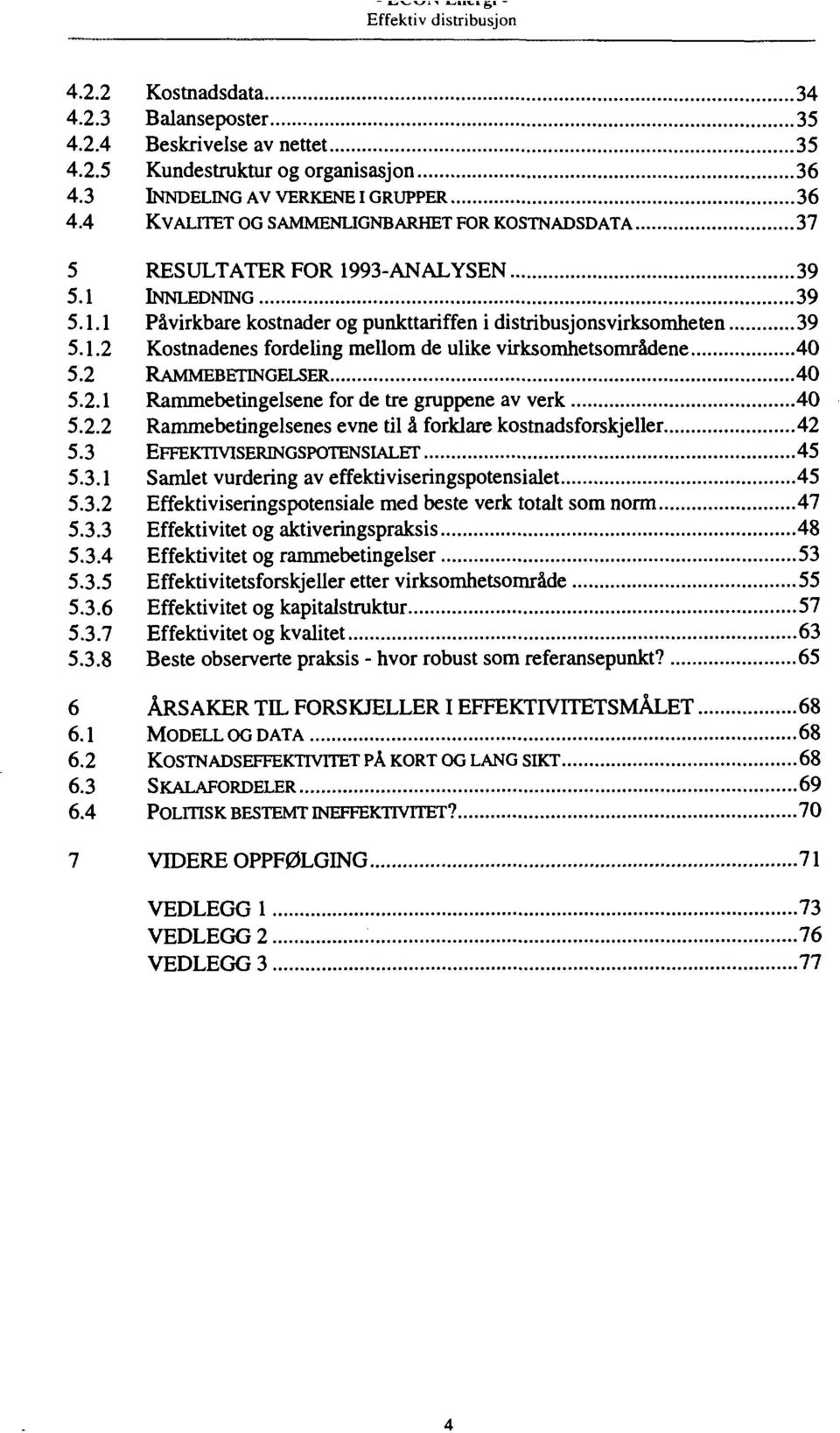 2 RAMMEBETINGELSER 40 5.2.1 Rammebetingelsene for de tre gruppene av verk 40 5.2.2 Rammebetingelsenes evne til å forklare kostnadsforskjeller 42 5.3 