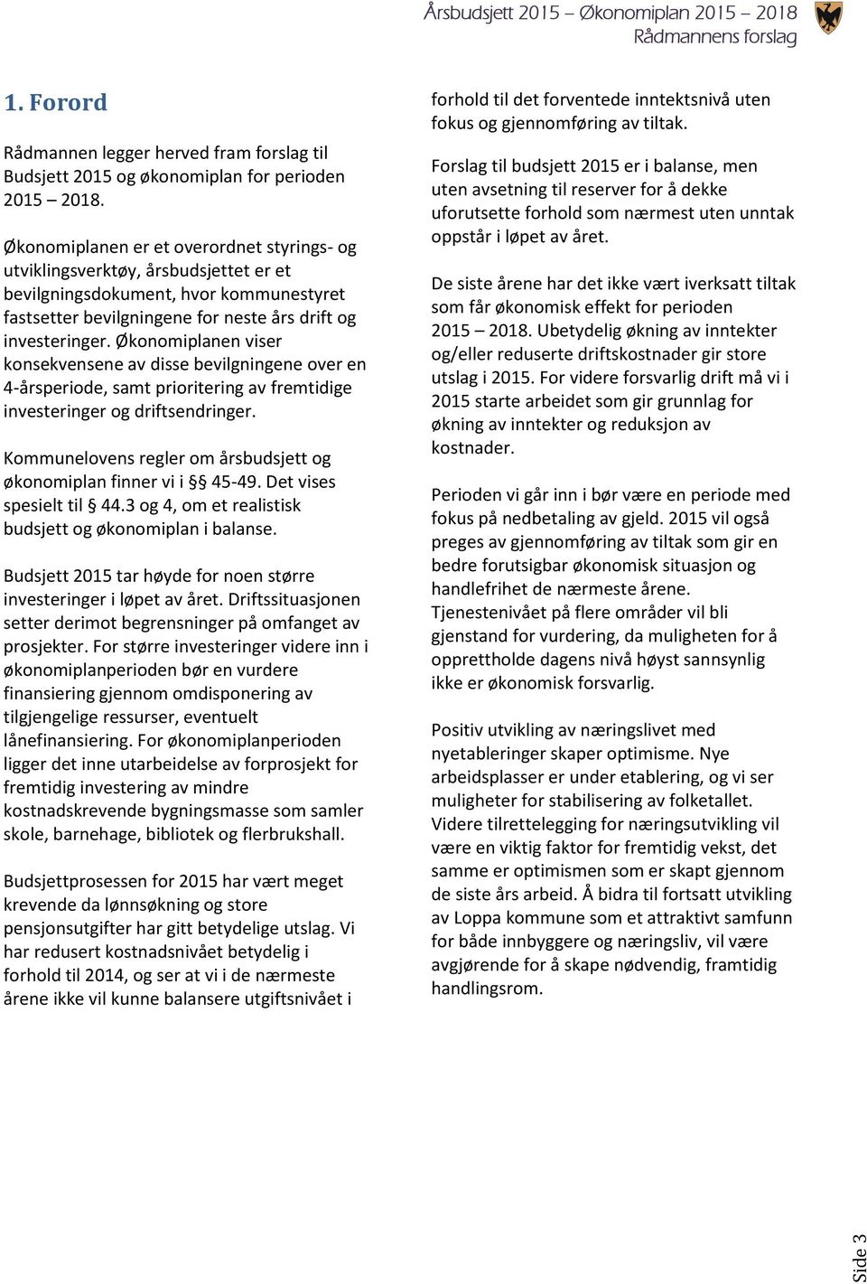 Økonomiplanen viser konsekvensene av disse bevilgningene over en 4-årsperiode, samt prioritering av fremtidige investeringer og driftsendringer.