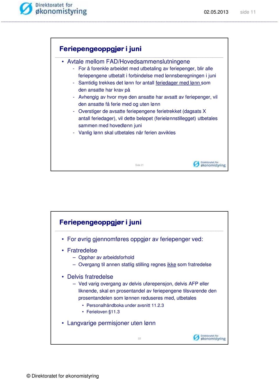 Overstiger de avsatte feriepengene ferietrekket (dagsats X antall feriedager), vil dette beløpet (ferielønnstillegget) utbetales sammen med hovedlønn juni - Vanlig lønn skal utbetales når ferien